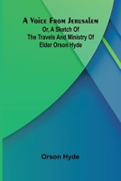 A Voice from Jerusalem; Or, A Sketch of the Travels and Ministry of Elder Orson Hyde 936299206X Book Cover