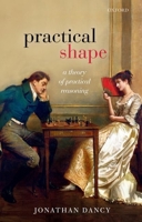 Practical Shape: A Theory of Practical Reasoning 0198805446 Book Cover