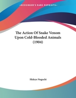 The Action of Snake Venom Upon Cold-Blooded Animals 1377957004 Book Cover