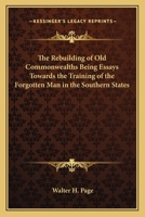 The Rebuilding of Old Commonwealths, Being Essays Toward the Training of the Forgotten Man in the Southern States; 1162769777 Book Cover