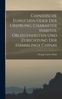 Chinesische Eunuchen oder Der Ursprung, Charakter Habitus, Obliegenheiten und Zurichtung der Hämmlinge Chinas 1017492867 Book Cover