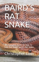 BAIRD’S RAT SNAKE: The Complete Guide On How To Care And Breed Baird’s Rat Snake. B08W5SR1KX Book Cover