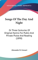 Songs of the Day and Night: Or Three Centuries of Original Hymns for Public and Private Praise and Reading; The Life-Story of Jesus Christ; A Cantata with Other Sacred Poems (Classic Reprint) 1147207550 Book Cover