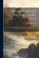 Miscellany of the Maitland Club: Consisting of Original Papers and Other Documents Illustrative of the History and Literature of Scotland, Issue 25 1022836579 Book Cover