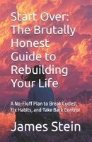 Start Over: The Brutally Honest Guide to Rebuilding Your Life: A No-Fluff Plan to Break Cycles, Fix Habits, and Take Back Control B0F8JC56BH Book Cover