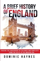 A Brief History of England: Tracing the Crossroads of Cultures and Conflicts from the Celts to the Modern Era 1915710162 Book Cover