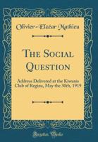 The Social Question: Address Delivered at the Kiwanis Club of Regina, May the 30th, 1919 0331827409 Book Cover