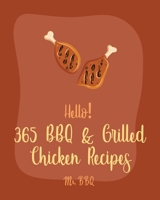 Hello! 365 BBQ & Grilled Chicken Recipes: Best BBQ & Grilled Chicken Cookbook Ever For Beginners [Texas Barbecue Book, Chicken Breast Recipes, Chicken Marinade Recipes, Jerk Chicken Cookbook] [Book 1] B084YZL4NB Book Cover
