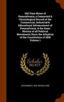 Old Time Notes of Pennsylvania: A Connected and Chronological Record of the Commercial, Industrial and Educational Advancement of Pennsylvania, and the Inner History of All Political Movements Since t 1344664601 Book Cover