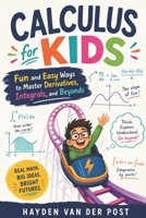 Calculus for Kids: Fun and Easy Ways to Master Derivatives, Integrals, and Beyond (The Intellectual Child Series) B0H6NTWL35 Book Cover