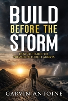 Build Before the Storm: How to train for pressure before it arrives B0H3ZC2XQ7 Book Cover