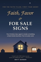 Faith, Favor & FOR SALE SIGNS: The Christian New Agents Guide to Building a Real Estate Business That Actually Lasts B0H7RCVDCK Book Cover