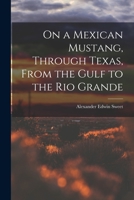 On a Mexican Mustang, Through Texas, From the Gulf to the Rio Grande 1241432848 Book Cover