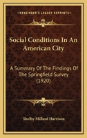 Social Conditions in an American City: A Summary of the Findings of the Springfield Survey 0548822913 Book Cover