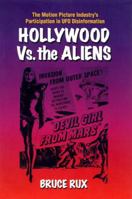 Hollywood vs. The Aliens: The Motion Picture Industry's Participation in UFO Disinformation 1883319617 Book Cover