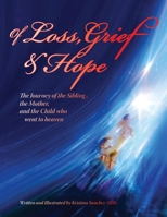 Of Loss, Grief and Hope: The Journey of the Sibling, the Mother and the Child who went to heaven 1947589709 Book Cover