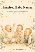 Inspired Baby Names: The Definitive Collection of Distinctive Baby Names, Their Meaning, Origin and Spiritual Significance B0H8L8Y1P6 Book Cover