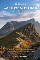 SCOTLAND CAPE WRATH TRAIL ADVENTURE GUIDE 2026: 3–4 Week Itineraries, Remote Routes, Wild Camping & Clear Written Trail Navigation (THE EXPLORER'S TRAIL GUIDE SERIES) B0GXKV9GTF Book Cover