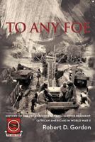 TO ANY FOE: History of the Ninety-Eighth Engineer (General Service) Regiment of African Americans in World War II 1477245286 Book Cover