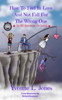 How to Feel in Love and Not Fall for the Wrong One in 60 Seconds or Less 0692729682 Book Cover