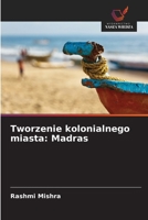Tworzenie kolonialnego miasta: Madras (Polish Edition) 6208694337 Book Cover
