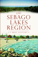 The Sebago Lakes Region: A Brief History 1609491467 Book Cover