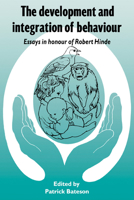 The Development and Integration of Behaviour: Essays in Honour of Robert Hinde 0521407095 Book Cover