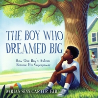 The Boy Who Dreamed Big: How One Boy's Autism Became His Superpower B0DQSNV2LD Book Cover