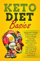 Keto Diet Basics: Beginner's Guide to Burning Fat, Losing Weight, Lowering Inflammation, and Improving Anxiety & Depression by Learning What the Ketogenic Diet Really Is... B0948LLPMD Book Cover