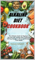 Alkaline Diet Cookbook: The Ultimate Guide for Beginners. Eat well with Alkaline Diet Cookbook. 100 Easy Recipes to Reset and Rebalance Your Health 1801850100 Book Cover
