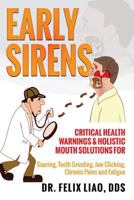 Early Sirens: Critical Health Warnings & Holistic Mouth Solutions for Snoring, Teeth Grinding, Jaw Clicking, Chronic Pain, Fatigue, and More 1944177914 Book Cover