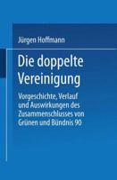 Die doppelte Vereinigung: Vorgeschichte, Verlauf und Auswirkungen des Zusammenschlusses von Grünen und Bündnis 90 3663096904 Book Cover