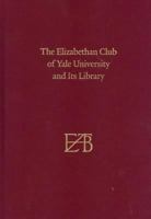 The Elizabethan Club of Yale University and Its Library: Centenary Edition 0300171854 Book Cover