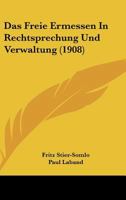 Das Freie Ermessen In Rechtsprechung Und Verwaltung (1908) 1167420683 Book Cover