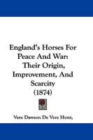 England's Horses, For Peace And War: Their Origin, Improvement, And Scarcity 143683533X Book Cover