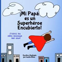 ¡Mi Papá es un Superhéroe Encubierto!: Todos Los Niños Necesitan Leer Esto 1734322039 Book Cover