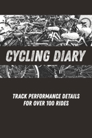 CYCLING DIARY: Track Performance Details For Over 100 Rides 1672016711 Book Cover