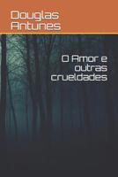 O Amor e outras crueldades (Portuguese Edition) 1091803536 Book Cover