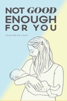 Not Good Enough For You B0B6XKV9LC Book Cover