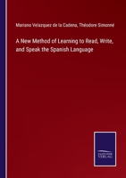 Ollendorff's New Method of Learning to Read, Write, and Speak, the Spanish Language: With an Appendix Containing a Brief, But Comprehensive ... and Irregular, So As to Render Their Use Eas 114627386X Book Cover
