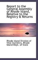 Report to the General Assembly of Rhode Island, Relative to the Registry & Returns 0559902344 Book Cover