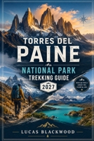 TORRES DEL PAINE NATIONAL PARK TREKKING GUIDE 2027 B0H5YPGW9L Book Cover