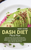 Dash Diet Meal Plan: Easy Delicious Low-Calorie Recipes With Complete 21-Day Eating Plan To Drop Extra Weight, Boost Metabolism, Increase Energy Levels And Get Healthy Fast 1802992847 Book Cover