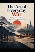 The Art of Everyday War: Strategy, work and family, politics in the light of Sun Tzu B0HM7CFRXQ Book Cover