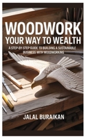 Woodwork Your Way to Wealth: A Step-by-Step Guide to Building a Sustainable Business with Woodworking B0F9PY93GT Book Cover