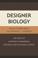 Designer Biology: The Ethics of Intensively Engineering Biological and Ecological Systems 0739184873 Book Cover