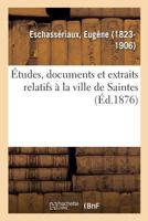 Études, documents et extraits relatifs à la ville de Saintes 2019319322 Book Cover