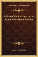 The sufism of the Rubáiyát, or, The secret of the great paradox 1162563826 Book Cover