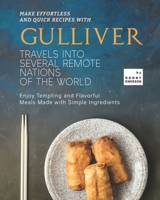 Make Effortless and Quick Recipes with Gulliver Travels into Several Remote Nations of The World: Enjoy Tempting and Flavorful Meals Made with Simple Ingredients B09CB2JL8Z Book Cover