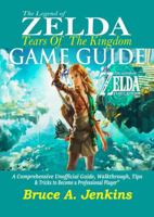 THE LEGEND OF ZELDA TEARS OF THE KINGDOM GAME GUIDE: A Comprehensive Unofficial Guide, Walkthrough, Tips & Tricks to Become a Professional Player 1961808013 Book Cover